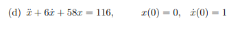 (d) * + 6 + 58x
=
116,
x(0) = 0, (0) = 1