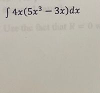 The image presents a mathematical expression representing an integral. The expression is:

\[
\int 4x(5x^3 - 3x) \, dx
\]

This integral requires expanding the polynomial within the parentheses and integrating term by term. Here’s a breakdown of the expression:

1. **Polynomial Expansion:**
   - Distribute \(4x\) across the terms inside the parentheses:
     \[
     4x \cdot 5x^3 = 20x^4
     \]
     \[
     4x \cdot (-3x) = -12x^2
     \]

2. **Rewritten Integral:**
   \[
   \int (20x^4 - 12x^2) \, dx
   \]

3. **Integration:**
   - For each term, increase the power by one and divide by the new power:
     \[
     \int 20x^4 \, dx = \frac{20}{5}x^5 = 4x^5
     \]
     \[
     \int -12x^2 \, dx = \frac{-12}{3}x^3 = -4x^3
     \]

4. **Final Result:**
   \[
   4x^5 - 4x^3 + C
   \]

Where \(C\) is the constant of integration.