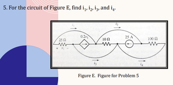5. For the circuit of Figure E, find i₁, i2, i3, and i.
25 2
+21 -
0.201
iz
10 Ω
12
25 A
Figure E. Figure for Problem 5
is
100 Ω
