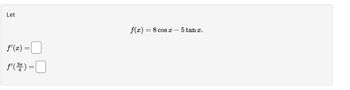 Let
f'(x) =
3π
ƒ¹( ³ ) =
f(x) =
8 cos x 5 tan x.