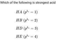 Which of the following is strongest acid
НА (pta — 1)
HB (pka = 2)
HD (pka = 3)
HE (pka = 4)
