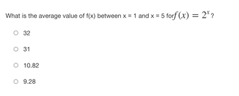 What is the average value of f(x) between x = 1 and x =
32
31
10.82
9.28
5 forf (x)
= 2*?