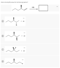 What is the MAJOR product for the following reaction?
HBr
...
+
en
...
+
en
Br
...
+
en
...
Br
A,
