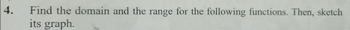 4.
Find the domain and the range for the following functions. Then, sketch
its graph.