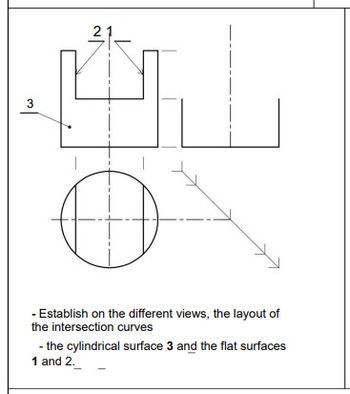 3
2
t
- Establish on the different views, the layout of
the intersection curves
- the cylindrical surface 3 and the flat surfaces
1 and 2.