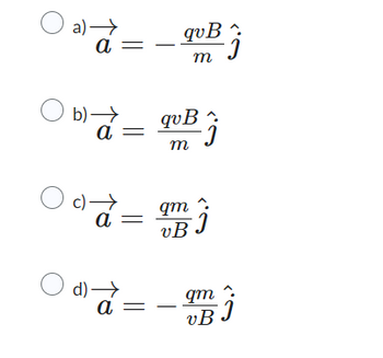 a) →
a =
qvB
m
b)→
blâ=
a
qvB
m
○ c)→.
a =
qm
vBJ
○ d) →
qm
a =
vB