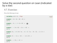 Solve the second question on Lean (indicated
by a star)
4.7. Exercises
Prove the following in Lean:
variables ABC D : Prop
try it!
example : AA (A → B) - B :=
sorry
example : A - (- A A B) :=
sorry
example :
- (A A B)
(A - - B) :=
sorry
example (h1 : Av B) (h2 : A C) (h3 : B → D) : C v D :=
sorry
example (h : - A A - B) : - (A v B) :=
sorry
example :
- (A + - A) :=
sorry
