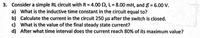 **Problem 3: RL Circuit Analysis**

Consider a simple RL circuit with the following parameters:

- Resistance (R) = 4.00 Ω
- Inductance (L) = 8.00 mH
- Voltage (ε) = 6.00 V

**Questions:**

a) What is the inductive time constant in the circuit equal to?

b) Calculate the current in the circuit 250 μs after the switch is closed.

c) What is the value of the final steady state current?

d) After what time interval does the current reach 80% of its maximum value?