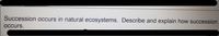 Succession occurs in natural ecosystems. Describe and explain how succession
Occurs.
