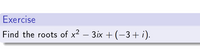 Exercise
Find the roots of x2 – 3ix + (-3+ i).
