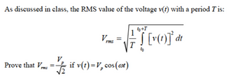 As discussed in class, the RMS value of the voltage v(t) with a period T is:
V
rms
=
1
T
+=
Prove that Vrms
=if v(t)=V, cos(at)
to+I
[ [v(t)]² dt