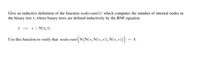 Give an inductive definition of the function nodecount(t) which computes the number of internal nodes in
the binary tree t, where binary trees are defined inductively by the BNF equation
t := *| N(t, t)
Use this function to verify that nodecount(N(N(+, N(+,+), N(+, *)) = 4.
