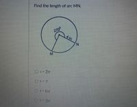 Find the length of arc MN.
270°
4 in
M
Os= 2T
Os= T
Os= 67
Os= 3m
