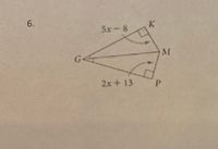 ### Geometry Problem 6

The diagram presents a geometric figure consisting of two adjacent right triangles, labeled \( \triangle GMK \) and \( \triangle GMP \). Both triangles share the vertex \( G \) and the side \( GM \).

- **Vertices**: The vertices of the figure are labeled as \( G \), \( K \), \( M \), and \( P \).
- **Angles**: 
  - The angle at vertex \( M \) in \( \triangle GMK \) is a right angle (90 degrees), and is marked with a small square.
  - Similarly, the angle at vertex \( M \) in \( \triangle GMP \) is also a right angle (90 degrees), indicated by a small square.
- **Angle Measures**:
  - The external angle at vertex \( G \) between sides \( GK \) and \( GM \) is labeled \( 5x - 8 \).
  - The external angle at vertex \( G \) between sides \( GM \) and \( GP \) is labeled \( 2x + 13 \). 

This geometric representation is commonly used to illustrate the concepts of right angle triangles, angle relationships, and can be used in problems involving algebraic expressions and geometric properties.

For analysis:
- Consider the relationships between the angles in adjacent triangles and the properties of right triangles.
- Utilize algebraic methods to solve for the variable \( x \) if needed. 

Note: Ensure that the sum of the angles around point \( G \) equals \( 360^\circ \), a fundamental property in planar geometry.