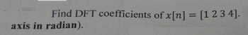 Find DFT coefficients of x[n] = [1 2 3 4].
axis in radian).