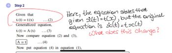 Step 2
Given that
x (t) = t (x)
...(2)
Generallized equation,
Here, the equation states that
given si(t) =t(x), but the original
equation is c(t) = txe(t)
What does this change?
x (t) = A (x)
...(3)
Now compare equation (2) and (3),
A = t
.(4)
Now put equation (4) in equation (1),