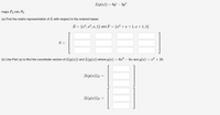 L(p(x)) = 6p' – 3p"
maps P, into P3.
(a) Find the matrix representation of L with respect to the ordered bases
E = {x³, x², æ, 1} and F =
{x² + x + 1, x + 1, 1}
S =
(b) Use Part (a) to find the coordinate vectors of L(p(x)) and L(g(x)) where p(x)
= 6x3
8x and g(x) = x² + 10.
[L(p(x)))F =
[L(g(x)))F =
