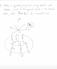 symmetry argument, using words and
sketches, similar to those arquments found in the lecture
B# B,3 for a toroidal coil.
) Make a
I,
