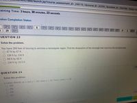 ake/launch.jsp?course_assessment_id%3D_249170_1&course_id%3D_62355_1&content_id%3D 2042586_1&step3Dnu
aining Time: 3 hours, 30 minutes, 23 seconds.
estion Completion Status:
4
50
70
10 110
12 13
15 160 17C
29
30
20
21
22 2
UESTION 23
Solve the problem.
You have 268 feet of fencing to enclose a rectangular region. Find the dimensions of the rectangle that maximize the enclosed area.
67 ft by 67 ft
134 ft by 134 ft
69 ft by 65 ft
O 134 ft by 33.5 ft
1p
QUESTION 24
Solve the problem.
y varies directly as z and y = 342 when z = 19 Find y when z = 16.
324
256
288
1 po
361
Save All Answers
all answers
20000
