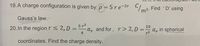 19.A charge configuration is given by p = 5re-2r Cm2. Find 'D'using
m2.
n².
Gauss's law.
20. In the region r s 2, D =
5 72
a, and for, r> 2, D =
20
a, in spherical
r2
4
coordinates. Find the charge density.
