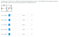 In the figure R1 = 110 Q, R2 = R3= 74.0 Q, R4 = 66.2 Q, and the ideal battery has emf ɛ = 6.00 V. (a) What is the equivalent resistance?
What is i in (b) resistance 1, (c) resistance 2, (d) resistance 3, and (e) resistance 4?
R4
18 R
(a) Number
i
Units
(b) Number
i
Units
(c) Number
i
Units
(d) Number
Units
(e) Number
i
Units
