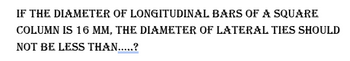 IF THE DIAMETER OF LONGITUDINAL BARS OF A SQUARE
COLUMN IS 16 MM, THE DIAMETER OF LATERAL TIES SHOULD
NOT BE LESS THAN.....?