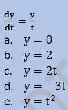 dy
dt
t
a. y = 0
b. y = 2
c. y = 2t
d. y = -3t
e. y = t2
С.
