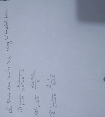 14 Find the limite by using L'Hopital Rule:
X-I
①Lim 3x²-x²-2
sin 5x
X
3
③Lim
1-2
Sinx