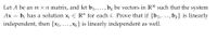 Let A be an m × n matrix, and let b1,..., bk be vectors in R" such that the system
b; has a solution x; E R" for each i. Prove that if {b1,...,bx} is linearly
independent, then {x1,..., Xg} is linearly independent as well.
Ах
Ax =
