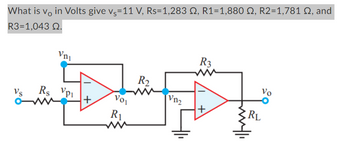 What is vo in Volts give vs 11 V, Rs=1,283 №, R1=1,880 ₪2, R2=1,781 22, and
R3=1,043 Q.
Vs
Vni
Rs VP1
+
Voi
R₁
www
R₂
V1₂
R3
+
RL
Milli
Vo