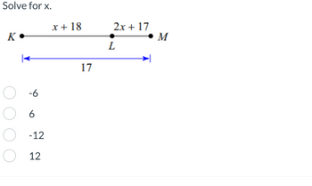 Solve for x.
K.
-6
6
-12
12
x + 18
17
2x + 17
L
M