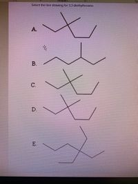 Paragraph
Font
Sty
Select the line drawing for 3,3-diethylhexane.
A.
С.
D.
E.
B.
