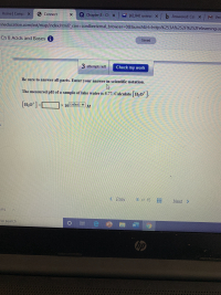 Be sure to answer all parts. Enter your answer in scientific notation.
The measured pH of a sample of lake water is 5.77. Calculate H,O |.
[H;0*]=C
(select) v
x 10
