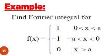 35
Example:
Find Fourier integral for
1
0 < x <a
f(x) =
1
a<x<0
0
☑> a