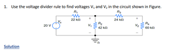 1. Use the voltage divider rule to find voltages V₁ and V₂ in the circuit shown in Figure.
R₁
R3
24 ΚΩ
Solution
2015
20 V
22 ΚΩ
+
R₂
42 ΚΩ
RA
60 ΚΩ