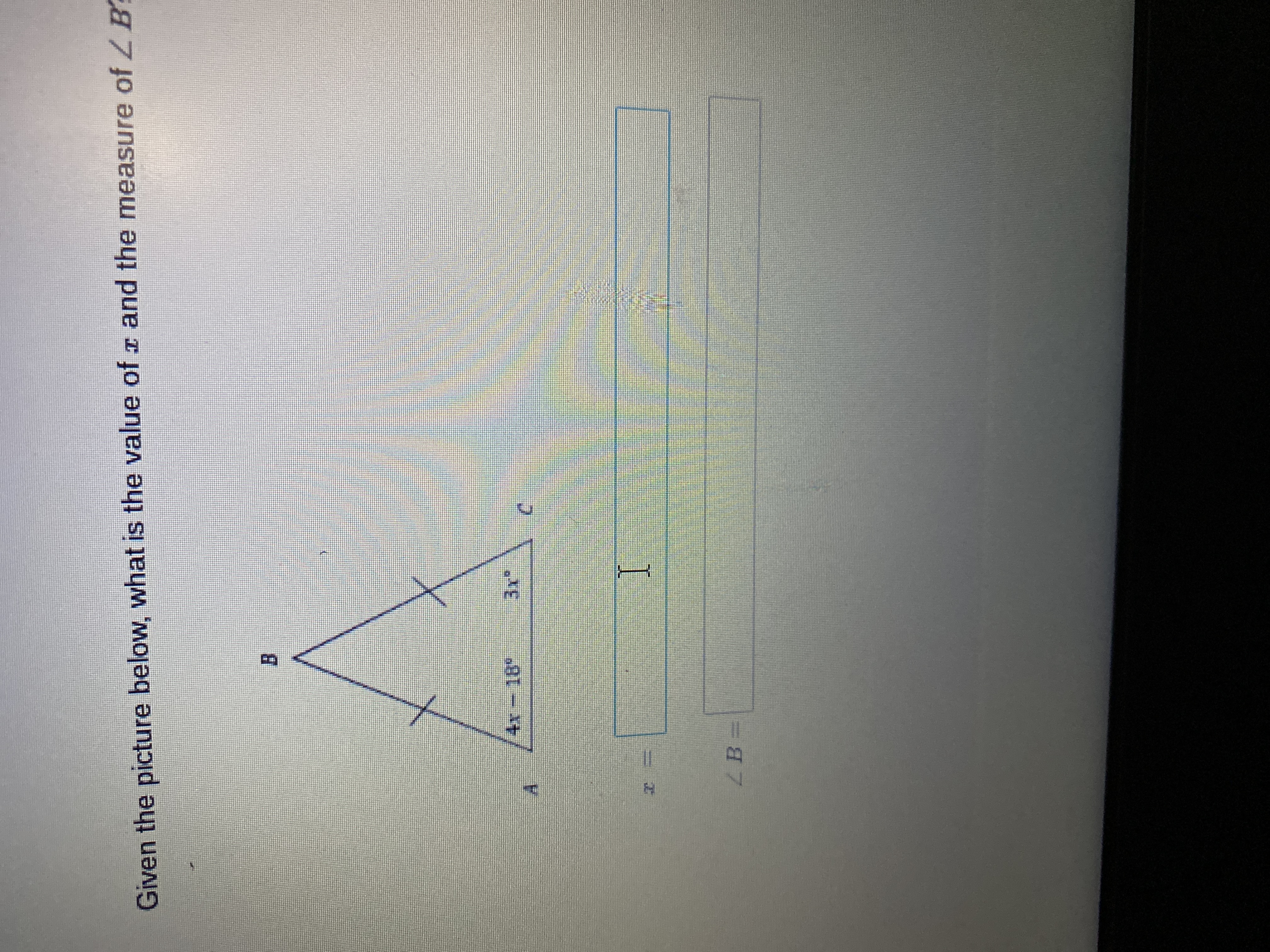 **Problem Statement:**

Given the picture below, what is the value of \( x \) and the measure of \( \angle B \)?

**Diagram Description:**

The diagram shows triangle \( ABC \) with:

- \( \overline{AB} \) and \( \overline{BC} \) marked as congruent.
- Angle \( \angle A \) is labeled as \( 4x - 18^\circ \).
- Angle \( \angle C \) is labeled as \( 3x^\circ \).

**Solution:**

1. **Calculate the value of \( x \):**

   Since \( \overline{AB} \cong \overline{BC} \), triangle \( ABC \) is isosceles, implying \( \angle A \cong \angle C \).

   Therefore, \( 4x - 18 = 3x \).

   Solving for \( x \):
   \[
   4x - 18^\circ = 3x^\circ
   \]
   \[
   4x - 3x = 18
   \]
   \[
   x = 18
   \]

2. **Calculate the measure of \( \angle B \):**

   The measures of angles in any triangle sum up to \( 180^\circ \).

   \[
   \angle A + \angle B + \angle C = 180^\circ
   \]
   Substituting the given expressions:
   \[
   (4x - 18) + \angle B + 3x = 180
   \]

   Substitute \( x = 18 \):
   \[
   (4(18) - 18) + \angle B + 3(18) = 180
   \]
   \[
   (72 - 18) + \angle B + 54 = 180
   \]
   \[
   54 + \angle B + 54 = 180
   \]
   \[
   108 + \angle B = 180
   \]
   \[
   \angle B = 72^\circ
   \]

**Final Answer:**

\( x = 18 \)

\( \angle B = 72^\circ \)