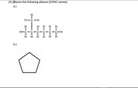 10.) (Name the following alkanes (IUPAC names).
а.)
Н-с —н
H H H H
Н-с -ҫ-с-с-с-ҫ-н
H H H H H
b.)
I-C- CIH
