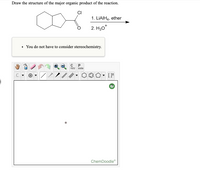 Draw the structure of the major organic product of the reaction.
CI
1. LIAIH4, ether
2. H30"
You do not have to consider stereochemistry.
орy aste
ChemDoodle
I..
