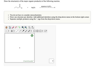 **Exercise: Predict the Major Organic Products**

**Objective:** Draw the structure(s) of the major organic product(s) of the given reaction.

**Reaction Details:**

- **Reactants:** 
  - Aldehyde (shown as a chain with an aldehyde group, \(\text{-CHO}\))
  - Sodium cyanide (\(\text{NaCN}\))

- **Conditions:** Aqueous sulfuric acid (\(\text{H}_2\text{SO}_4\))

**Instructions:**

- **Stereochemistry:** Not required to consider.
- **Output:** 
  - Draw one structure per sketcher.
  - Use the drop-down menu to add additional sketchers if needed.
  - Separate multiple products using the "+" sign from the drop-down menu.

**Diagram Tool:**

- **Functionality:** 
  - The ChemDoodle interface includes tools for drawing structures, adding text, and utilizing geometric shapes.
  - Features available include bond types, charge symbols, and ring templates.

Use this tool to visualize and draw the structures according to the reaction provided.