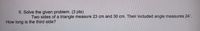 II. Solve the given problem. (3 pts)
Two sides of a triangle measure 23 cm and 30 cm. Their included angle measures 24°.
How long is the third side?
