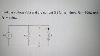 Find the voltage (VL) and the current (IL) for IN = 5mA, RN = 5000 and
R₁ = 1.5kQ.
IN 1
1
RN
2
www
O
V
WWW
R₁
13