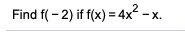 Find f( - 2) if f(x) = 4x? –
- x.

