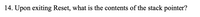 14. Upon exiting Reset, what is the contents of the stack pointer?
