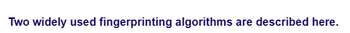 Two widely used fingerprinting algorithms are described here.