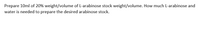 Prepare 10ml of 20% weight/volume of L-arabinose stock weight/volume. How much L-arabinose and
water is needed to prepare the desired arabinose stock.
