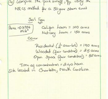 14
Compute the peak runoff, up using
NR. CS method for a 50
др
storm event
50 year
Sail
Arca=0.3906
mile²
турс
Califon hoam = 100 acres
Net cong
Loam= 150 acres
Cover
Residential (acro-lot) = 190 acres
Wooded (fair condition]) = 25 acres
Open Space fair condition) = 35 acres
Time of concentration =
concentration = 2.40 hours.
Site located in Charlotte, North Carolina.