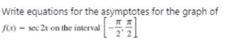 Write equations for the asymptotes for the graph of
fe) = sec 2r on the interval-
