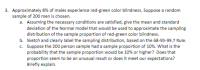 Approximately 8% of males experience red-green color blindness. Suppose a random
sample of 200 men is chosen.
