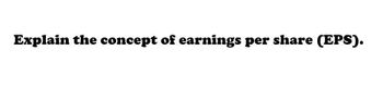 Explain the concept of earnings per share (EPS).