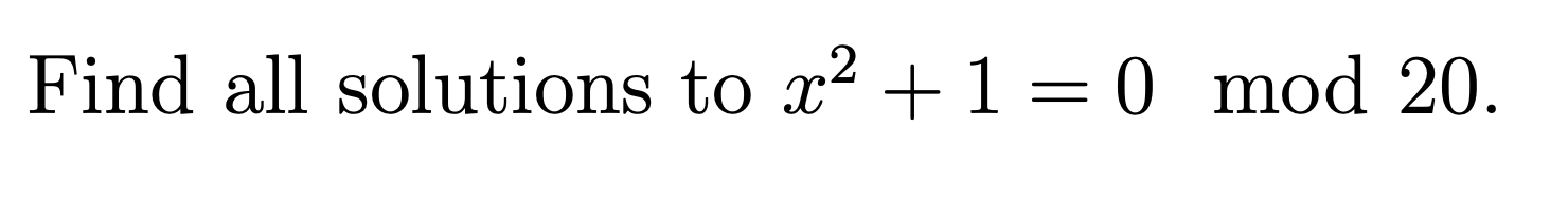 Find all solutions to x? + 1 = 0 mod 20.
